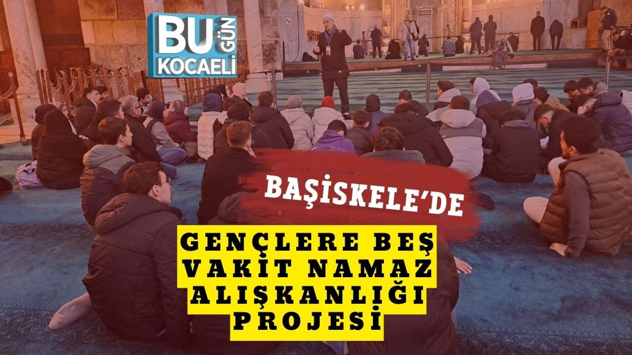 BAŞİSKELE’DE GENÇLERE BEŞ VAKİT NAMAZ ALIŞKANLIĞI PROJESİ