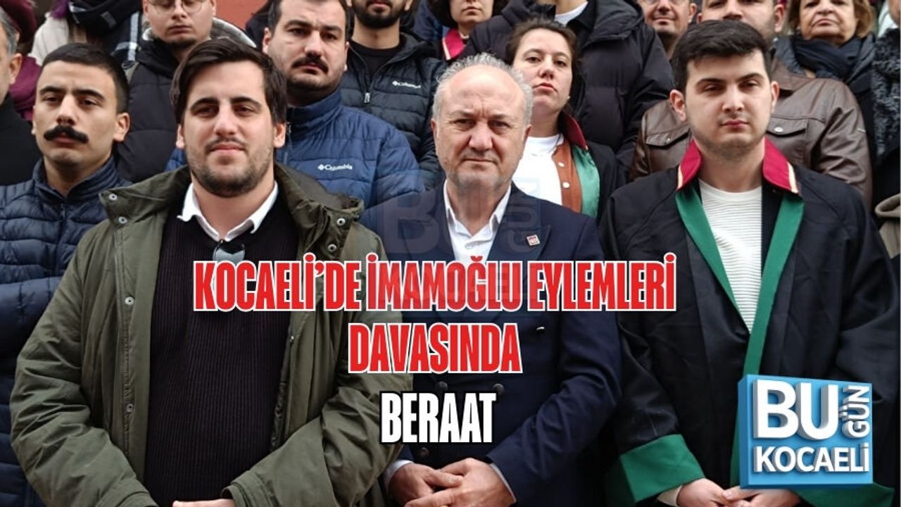 KOCAELİ’DE İMAMOĞLU EYLEMLERİ DAVASINDA BERAAT