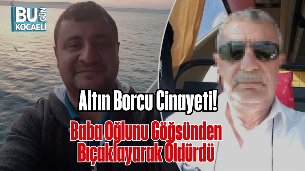 Altın Borcu Cinayeti: Baba Oğlunu Göğsünden Bıçaklayarak Öldürdü