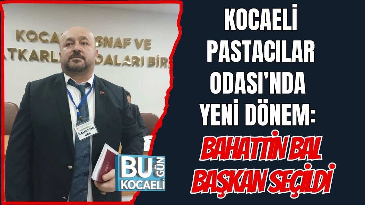 Kocaeli Pastacılar Odası’nda Yeni Dönem: Bahattin Bal Başkan Seçildi