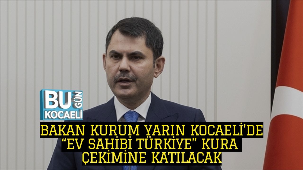 BAKAN KURUM YARIN KOCAELİ'DE: “EV SAHİBİ TÜRKİYE” KURA ÇEKİMİNE KATILACAK