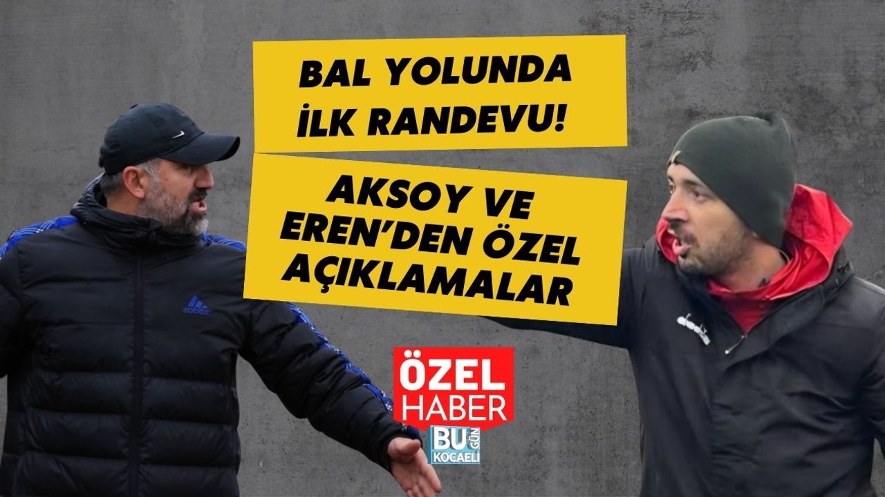 BAL YOLUNDA İLK RANDEVU! AKSOY VE EREN’DEN ÖZEL AÇIKLAMALAR