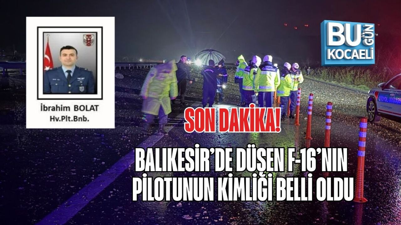 SON DAKİKA! BALIKESİR’DE DÜŞEN F-16’NIN PİLOTUNUN KİMLİĞİ BELLİ OLDU