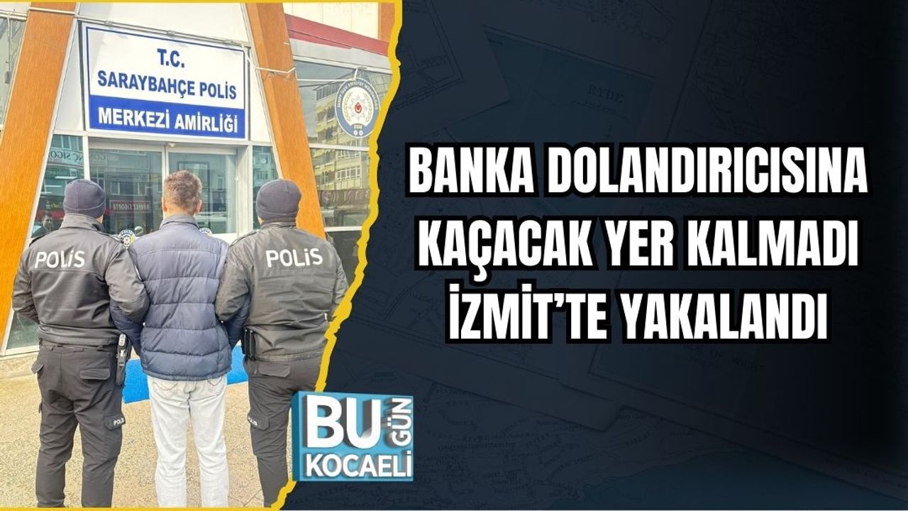 BANKA DOLANDIRICISINA KAÇACAK YER KALMADI: İZMİT’TE YAKALANDI