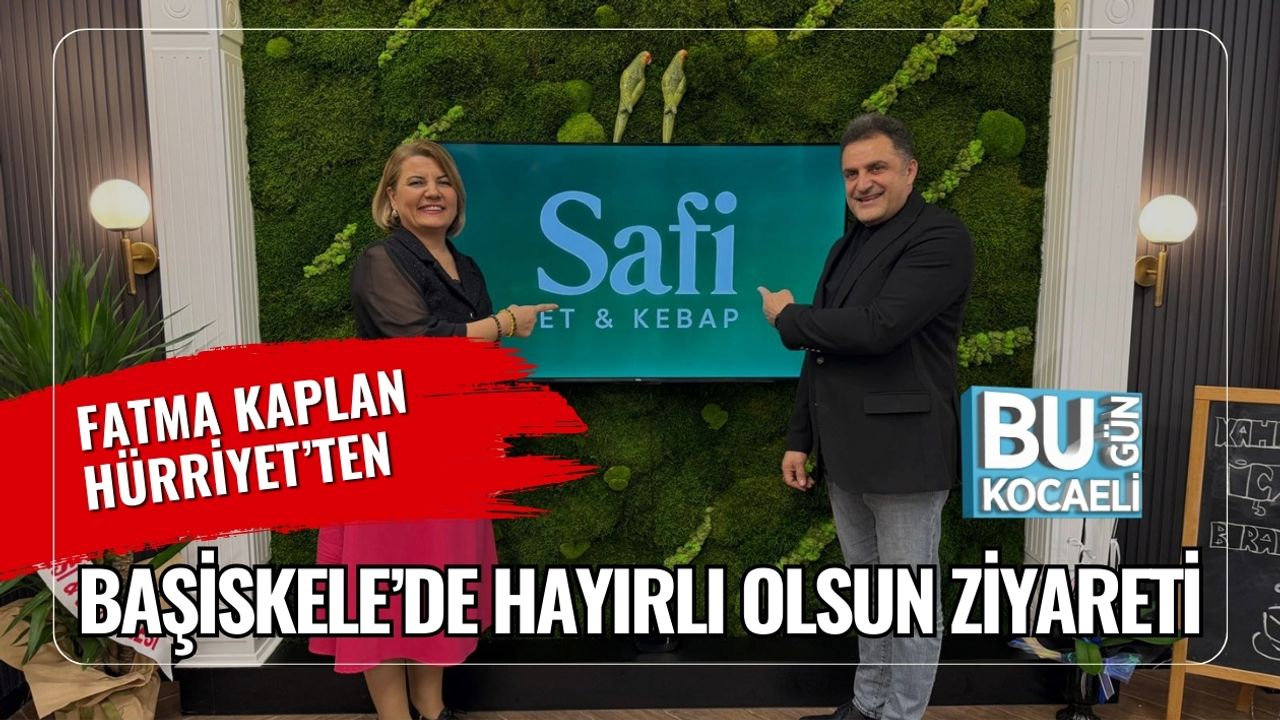 FATMA KAPLAN HÜRRİYET’TEN BAŞİSKELE’DE HAYIRLI OLSUN ZİYARETİ