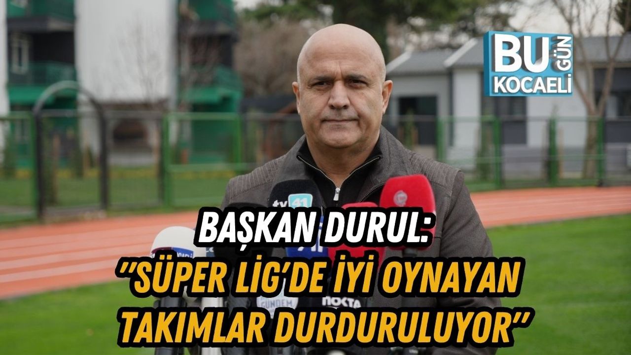 Başkan Durul: "Süper Lig'de İyi Oynayan Takımlar Durduruluyor"