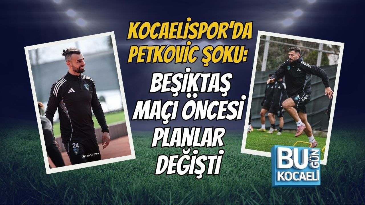 KOCAELİSPOR’DA PETKOVİC ŞOKU: BEŞİKTAŞ MAÇI ÖNCESİ PLANLAR DEĞİŞTİ