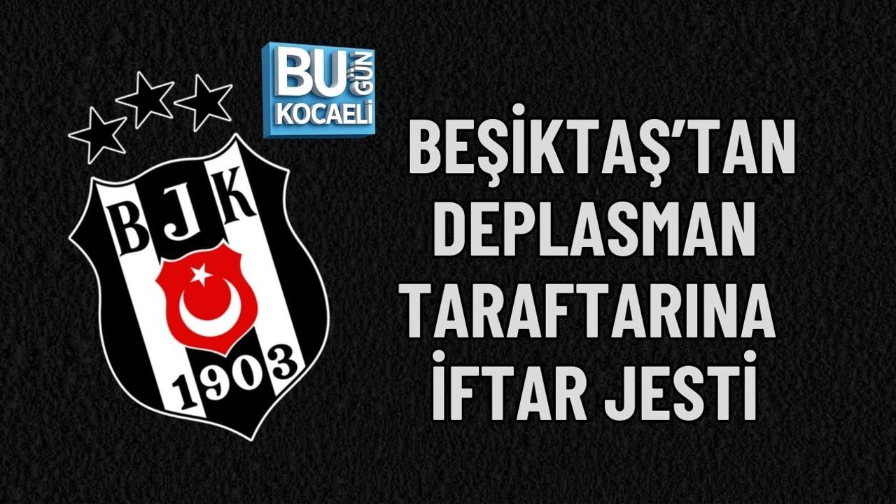 BEŞİKTAŞ’TAN DEPLASMAN TARAFTARINA İFTAR JESTİ