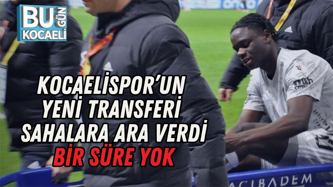 KOCAELİSPOR’UN YENİ TRANSFERİ SAHALARA ARA VERDİ: BİR SÜRE YOK