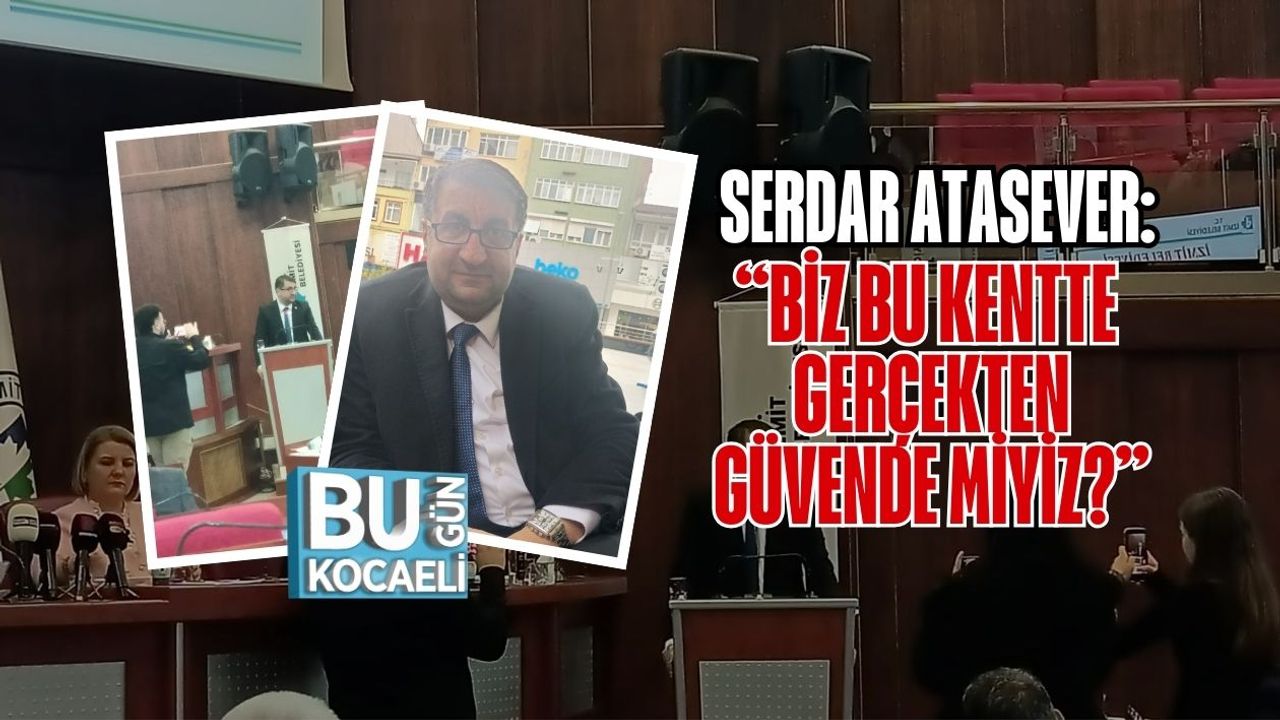 Serdar Atasever: “Biz Bu Kentte Gerçekten Güvende Miyiz?”