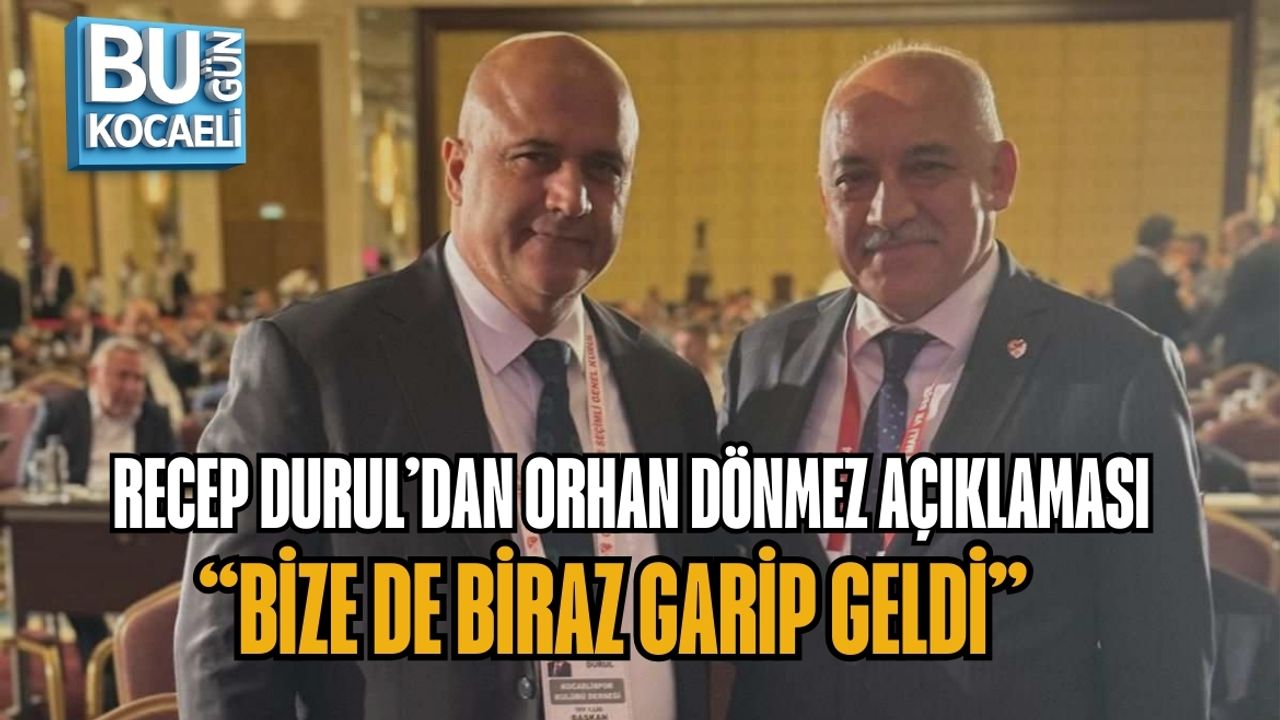 RECEP DURUL’DAN ORHAN DÖNMEZ AÇIKLAMASI: “BİZE DE BİRAZ GARİP GELDİ”