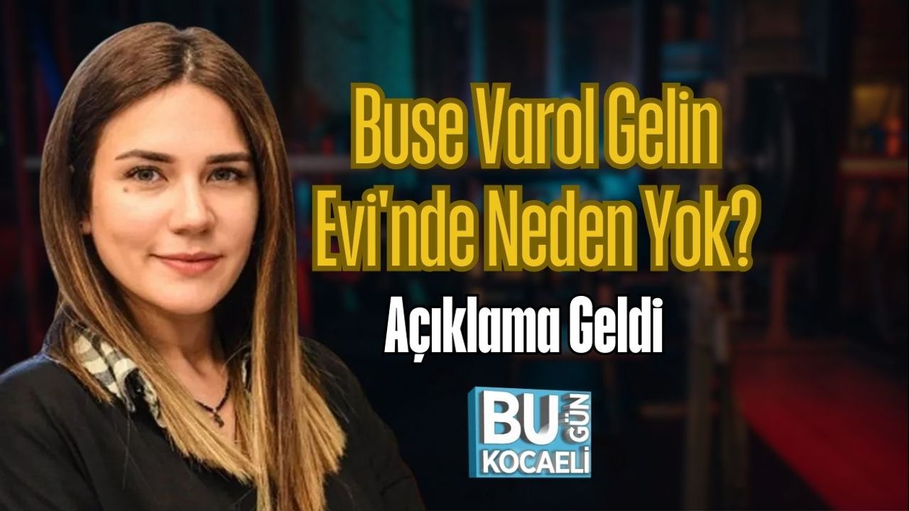 Buse Varol Gelin Evi'nde Neden Yok? Açıklama Geldi
