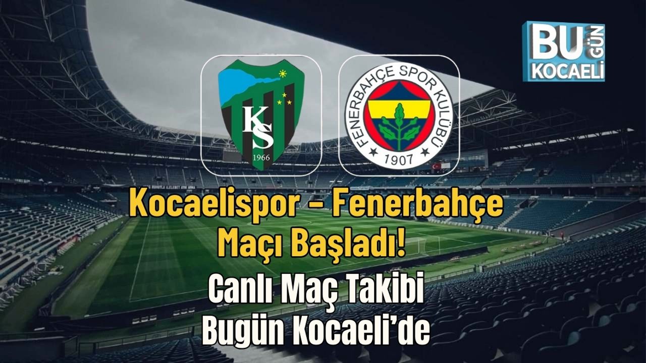 Kocaelispor – Fenerbahçe Maçı Başladı! Canlı Maç Takibi Bugün Kocaeli’de