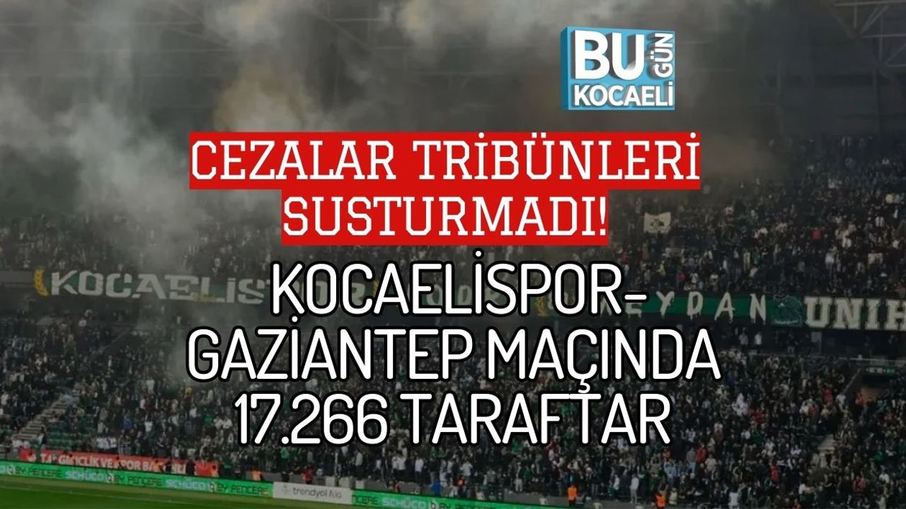 CEZALAR TRİBÜNLERİ SUSTURMADI! KOCAELİSPOR- GAZİANTEP MAÇINDA 17.266 TARAFTAR