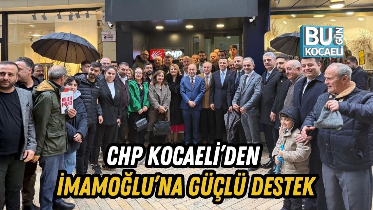 CHP KOCAELİ’DEN İMAMOĞLU’NA GÜÇLÜ DESTEK