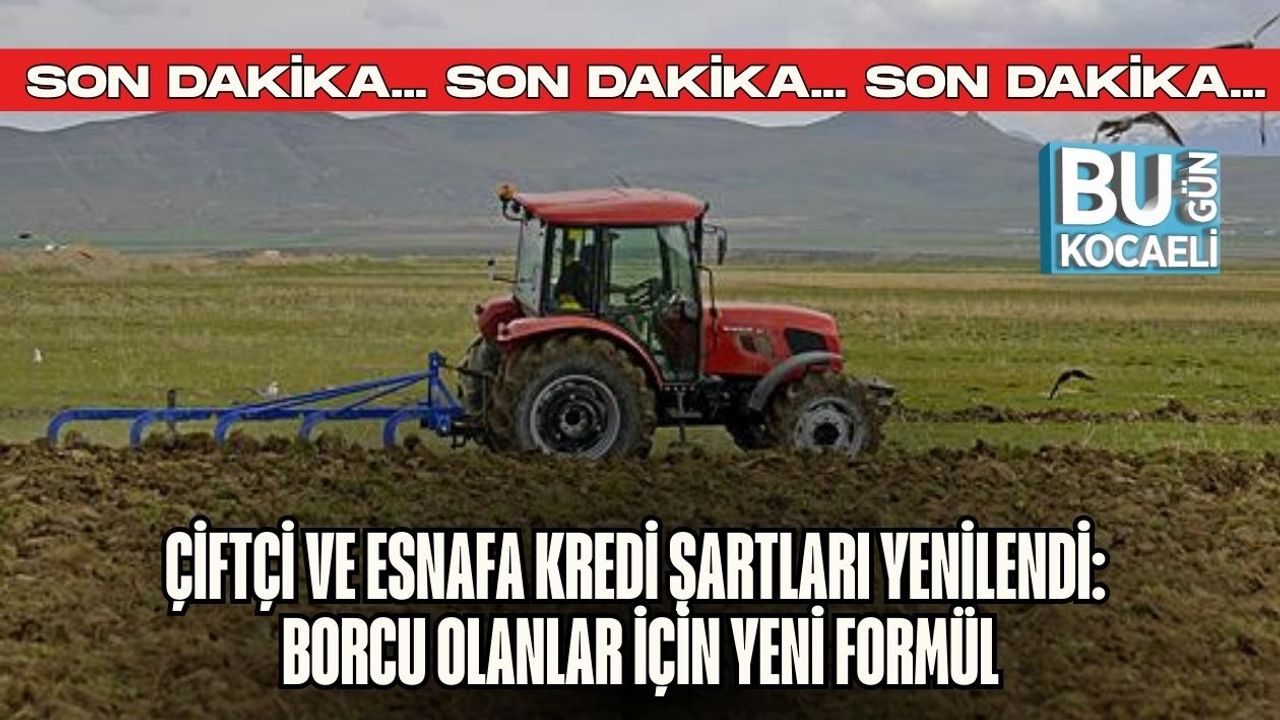 ÇİFTÇİ VE ESNAFA KREDİ ŞARTLARI YENİLENDİ: BORCU OLANLAR İÇİN YENİ FORMÜL