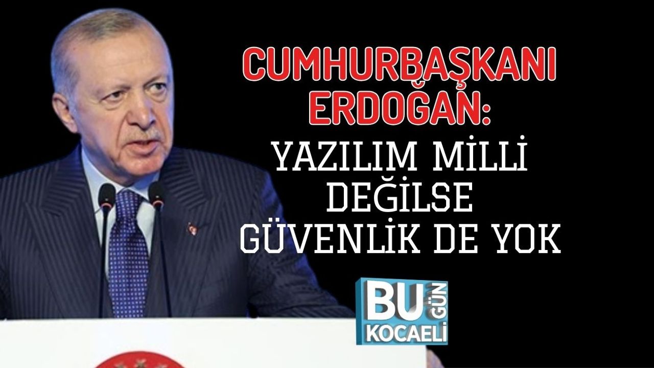 CUMHURBAŞKANI ERDOĞAN: YAZILIM MİLLİ DEĞİLSE GÜVENLİK DE YOK