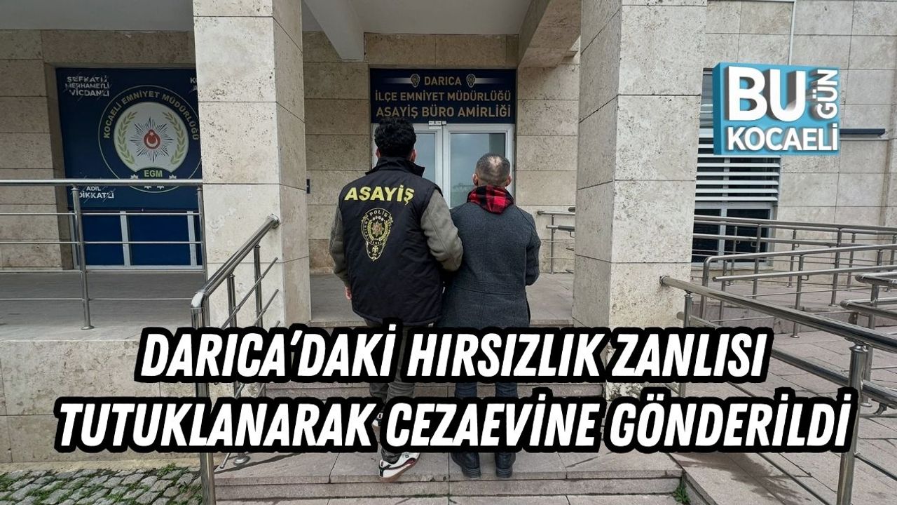 Darıca’daki Hırsızlık Zanlısı Tutuklanarak Cezaevine Gönderildi