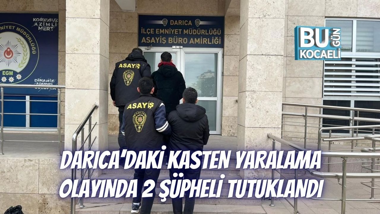 Darıca’daki Kasten Yaralama Olayında 2 Şüpheli Tutuklandı