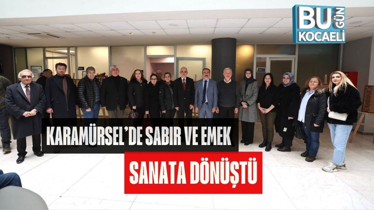 KARAMÜRSEL’DE SABIR VE EMEK SANATA DÖNÜŞTÜ