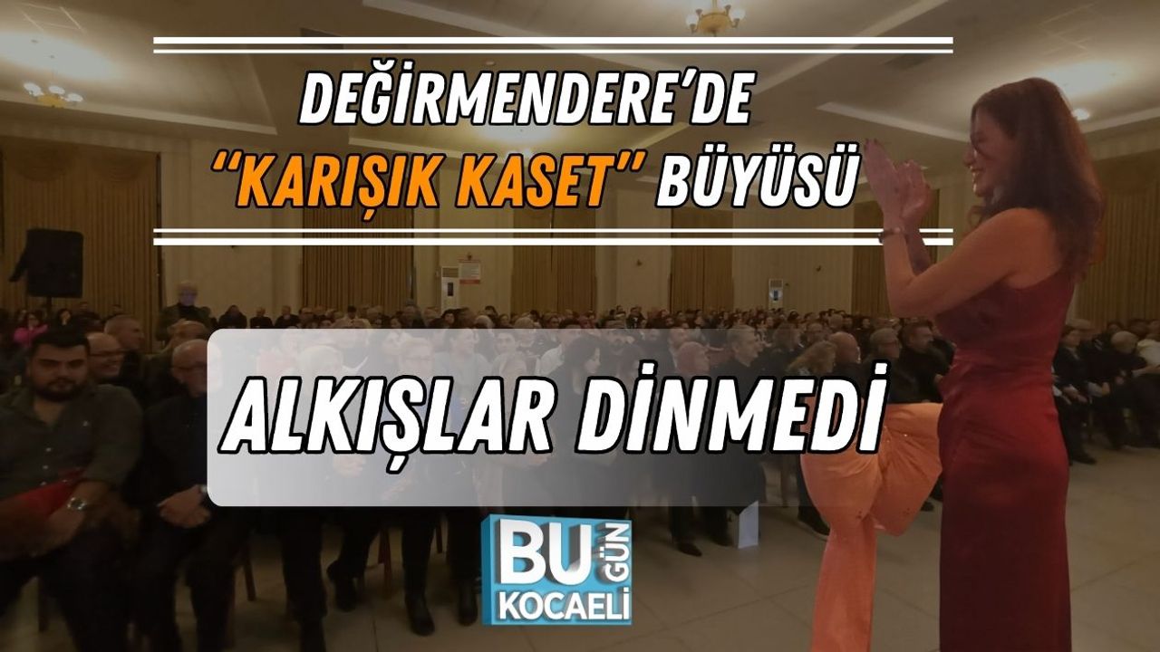 DEĞİRMENDERE’DE “KARIŞIK KASET” BÜYÜSÜ: ALKIŞLAR DİNMEDİ