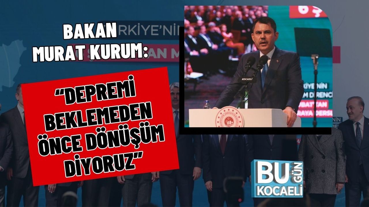 BAKAN MURAT KURUM: “DEPREMİ BEKLEMEDEN ÖNCE DÖNÜŞÜM DİYORUZ”
