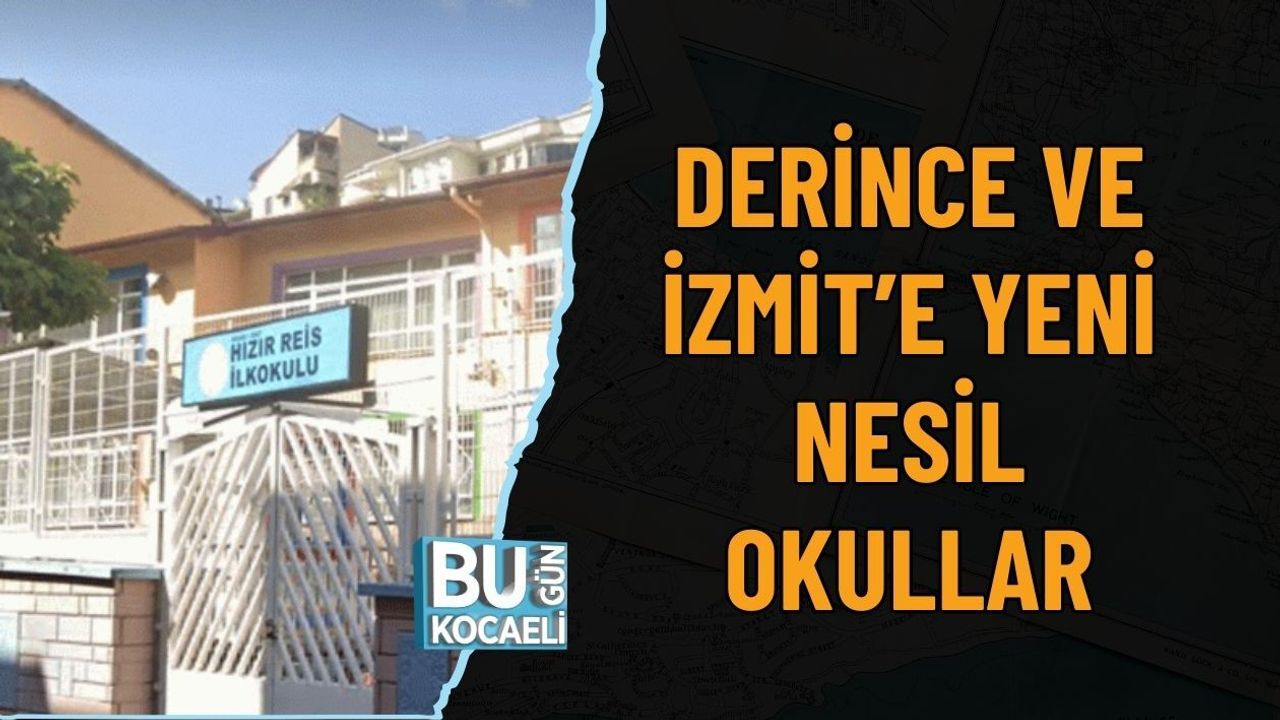 DERİNCE VE İZMİT’E YENİ NESİL OKULLAR
