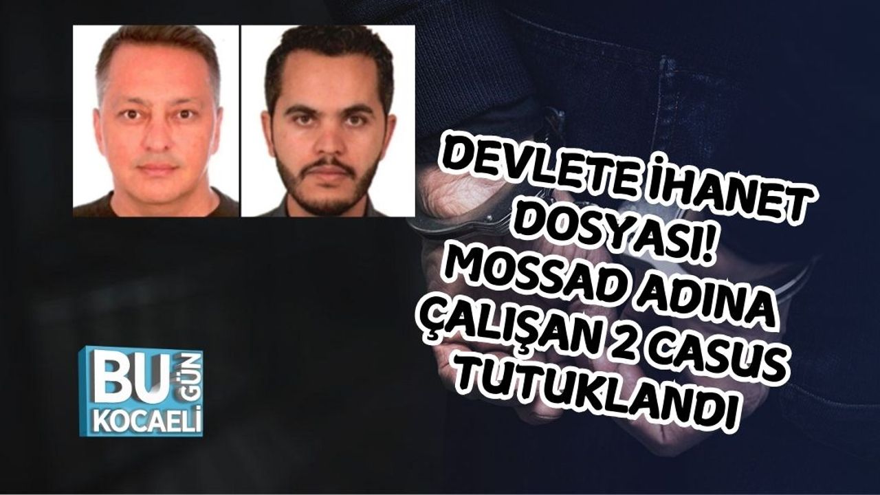 DEVLETE İHANET DOSYASI! MOSSAD ADINA ÇALIŞAN 2 CASUS TUTUKLANDI