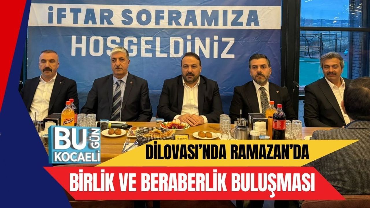 DİLOVASI’NDA RAMAZAN’DA BİRLİK VE BERABERLİK BULUŞMASI