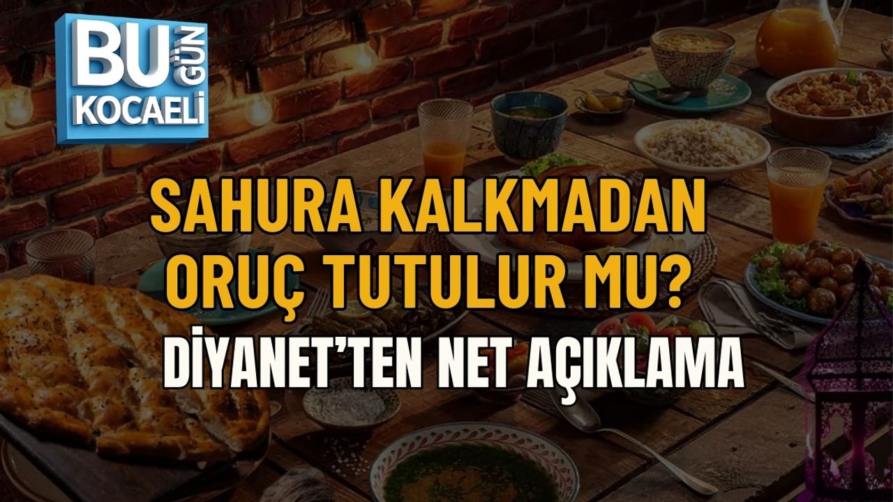 SAHURA KALKMADAN ORUÇ TUTULUR MU? DİYANET’TEN NET AÇIKLAMA