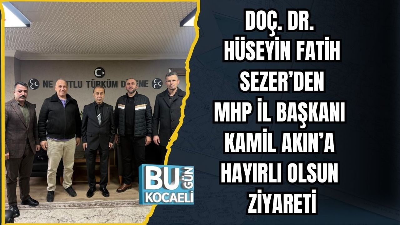 DOÇ. DR. HÜSEYİN FATİH SEZER’DEN MHP İL BAŞKANI KAMİL AKIN’A HAYIRLI OLSUN ZİYARETİ