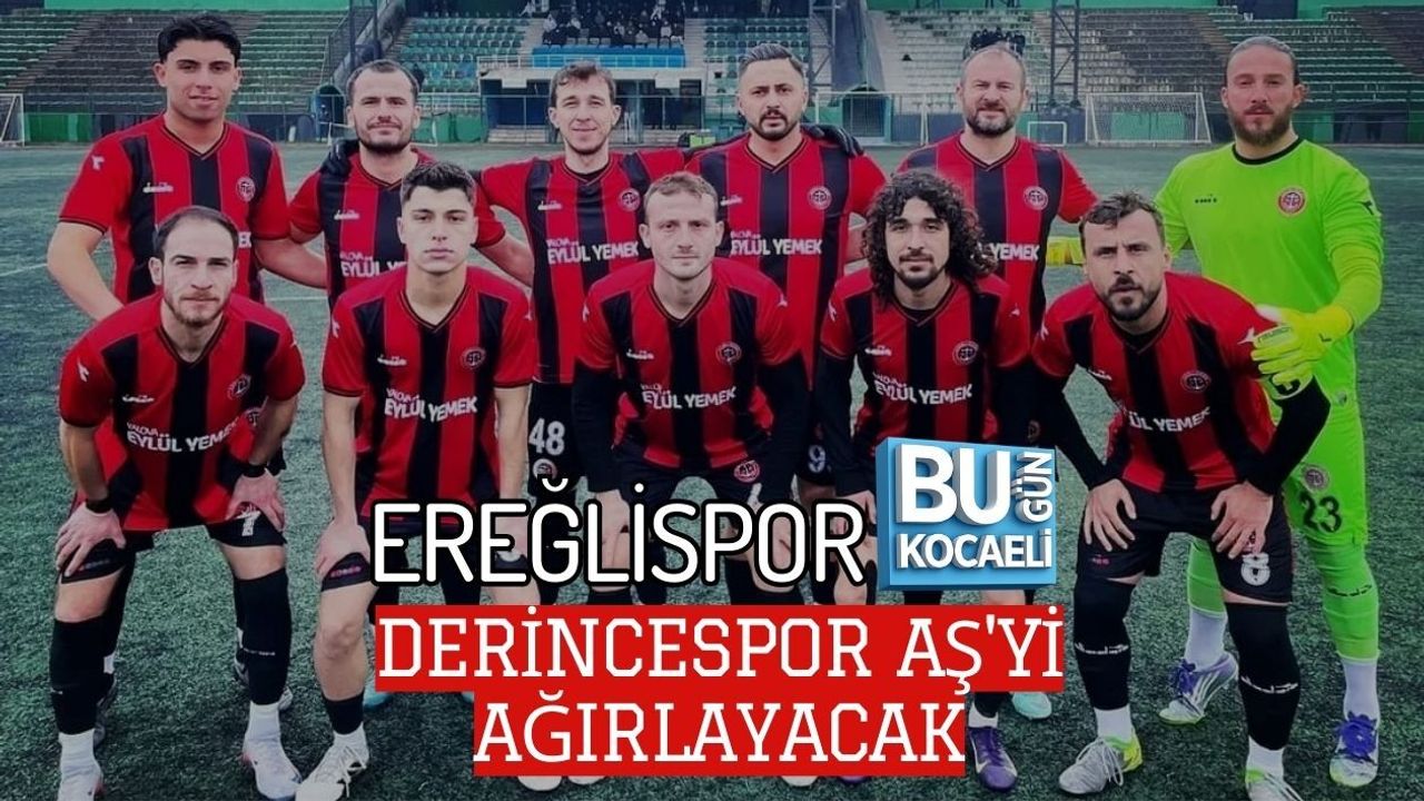 EREĞLİSPOR DERİNCESPOR AŞ'Yİ AĞIRLAYACAK