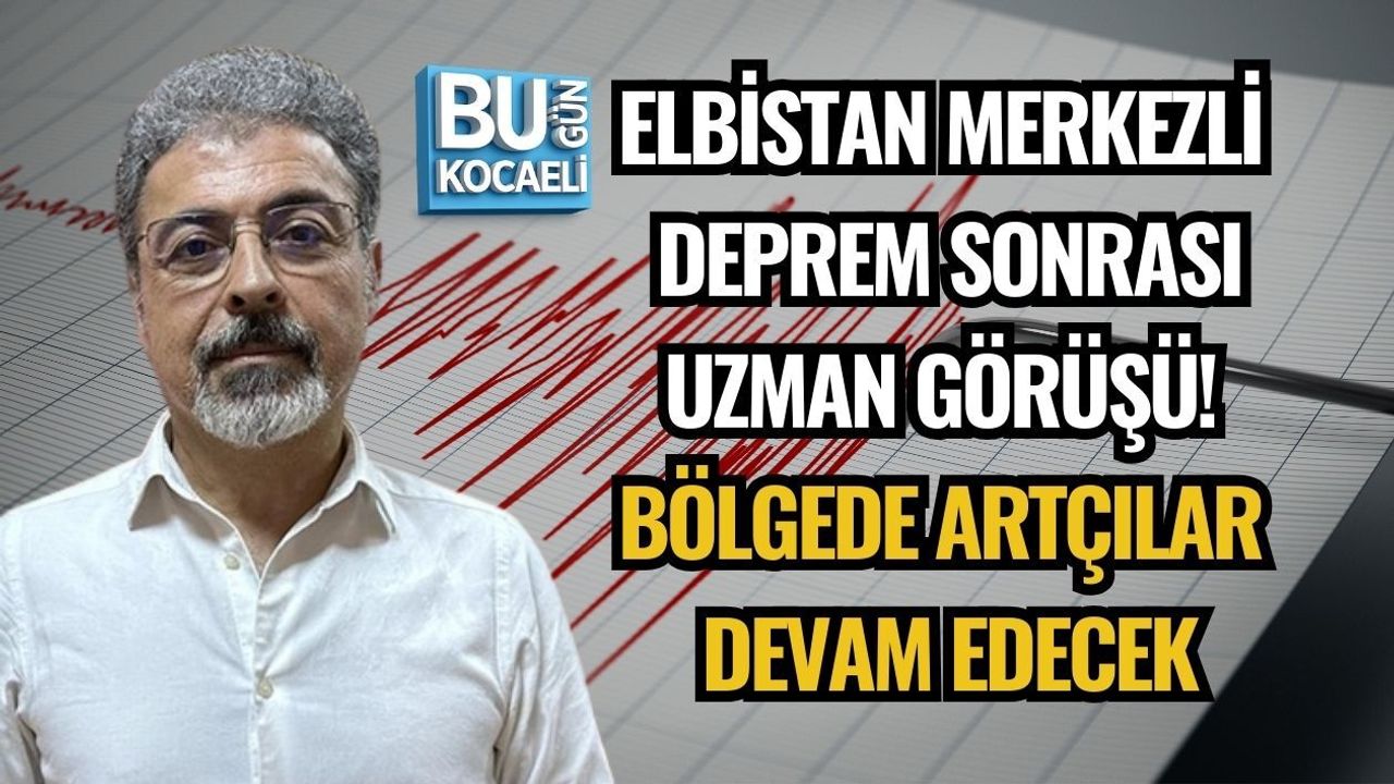 ELBİSTAN MERKEZLİ DEPREM SONRASI UZMAN GÖRÜŞÜ! BÖLGEDE ARTÇILAR DEVAM EDECEK