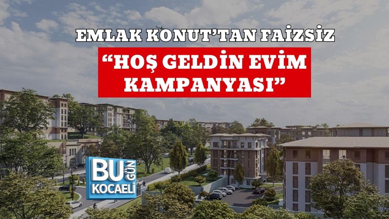 EMLAK KONUT’TAN FAİZSİZ “HOŞ GELDİN EVİM KAMPANYASI”