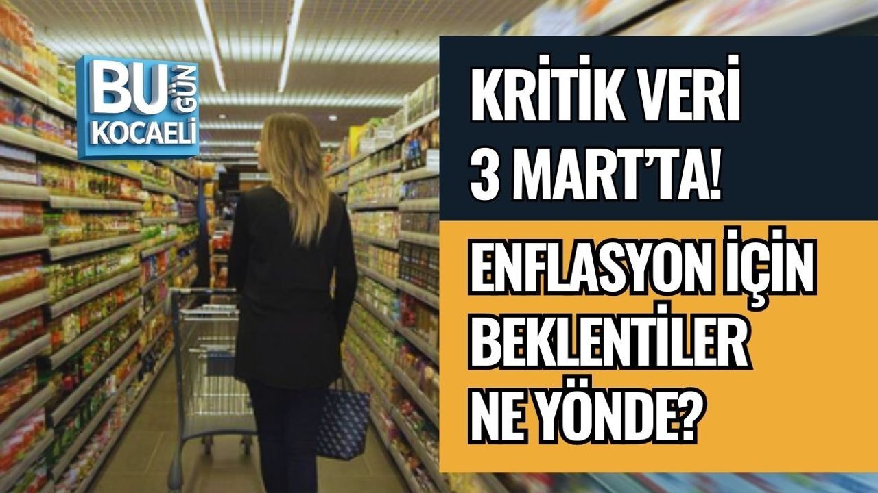 KRİTİK VERİ 3 MART’TA! ENFLASYON İÇİN BEKLENTİLER NE YÖNDE?