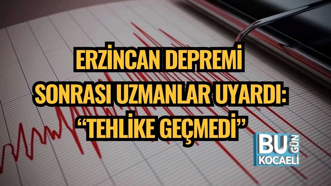 ERZİNCAN DEPREMİ SONRASI UZMANLAR UYARDI: “TEHLİKE GEÇMEDİ”