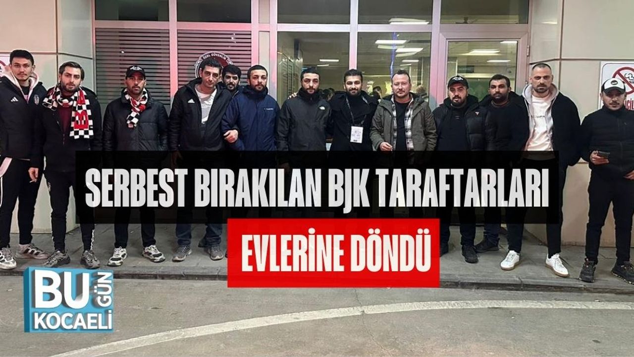 SERBEST BIRAKILAN BJK TARAFTARLARI EVLERİNE DÖNDÜ