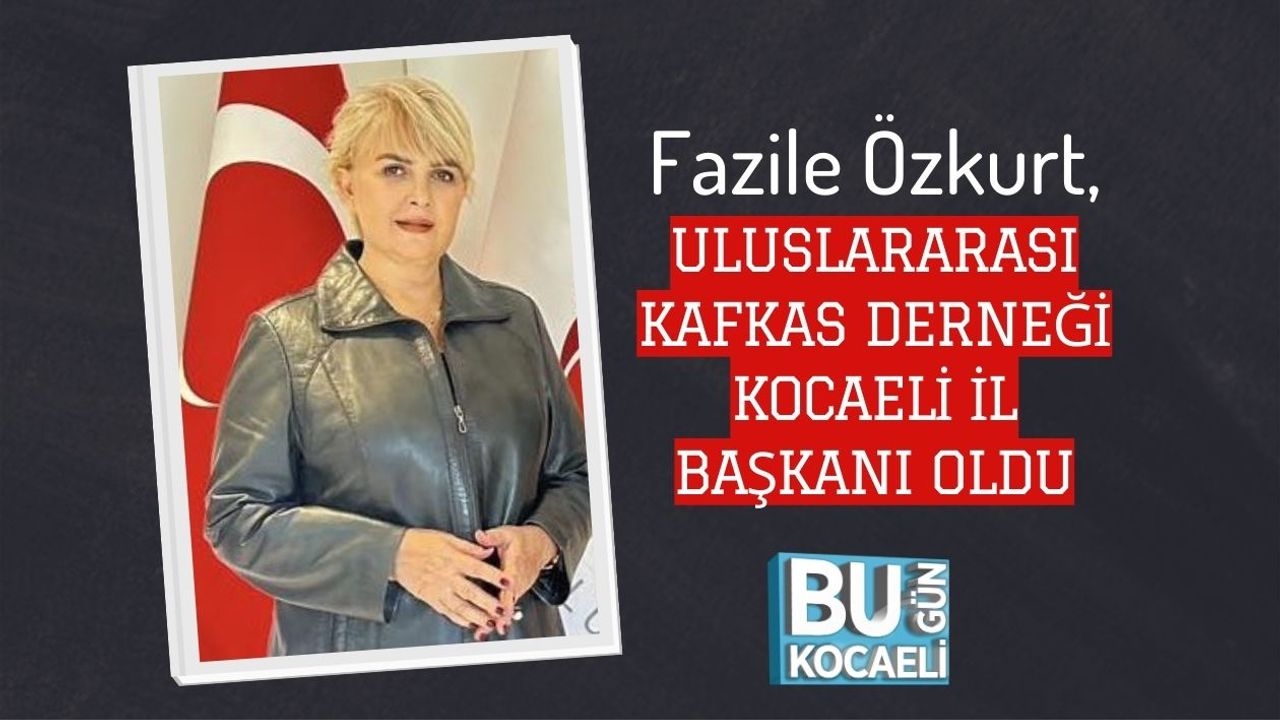 Fazile Özkurt, Uluslararası Kafkas Derneği Kocaeli İl Başkanı Oldu