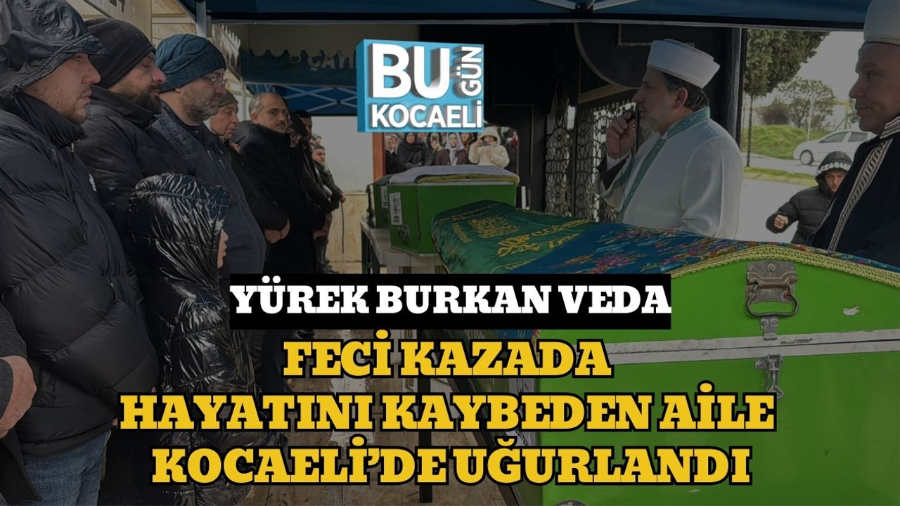 Yürek Burkan Veda: Feci Kazada Hayatını Kaybeden Aile Kocaeli’de Uğurlandı