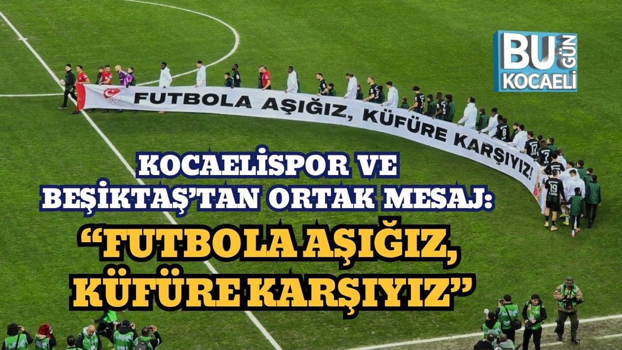 KOCAELİSPOR VE BEŞİKTAŞ’TAN ORTAK MESAJ: “FUTBOLA AŞIĞIZ, KÜFÜRE KARŞIYIZ”