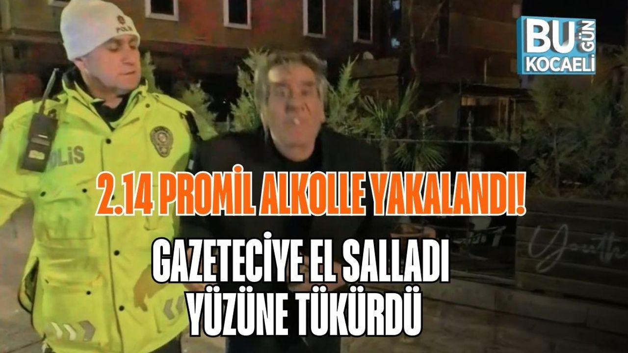 2.14 PROMİL ALKOLLE YAKALANDI! GAZETECİYE EL SALLADI, YÜZÜNE TÜKÜRDÜ