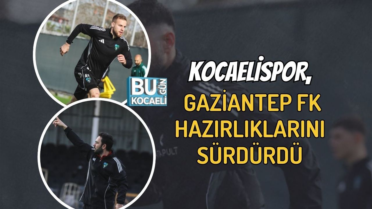 KOCAELİSPOR, GAZİANTEP FK HAZIRLIKLARINI SÜRDÜRDÜ
