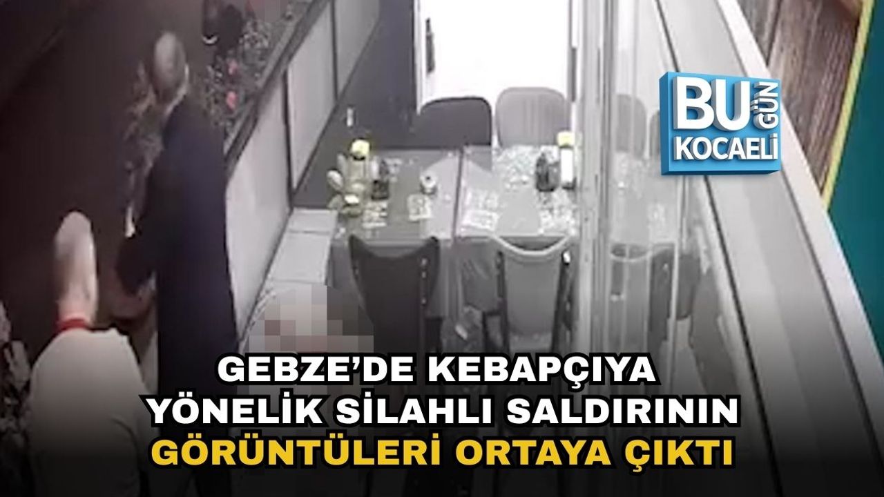 GEBZE’DE KEBAPÇIYA YÖNELİK SİLAHLI SALDIRININ GÖRÜNTÜLERİ ORTAYA ÇIKTI
