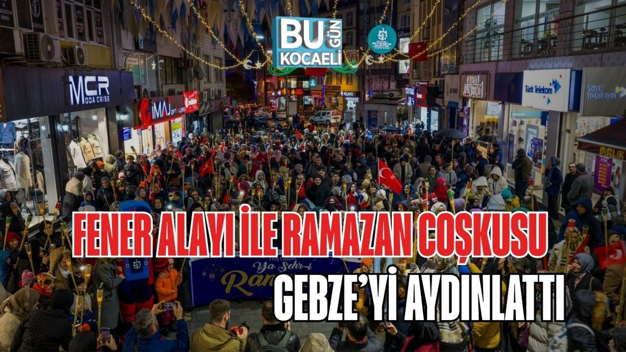 FENER ALAYI İLE RAMAZAN COŞKUSU GEBZE’Yİ AYDINLATTI