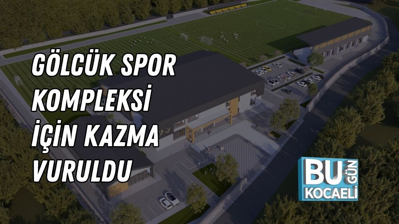 GÖLCÜK SPOR KOMPLEKSİ İÇİN KAZMA VURULDU