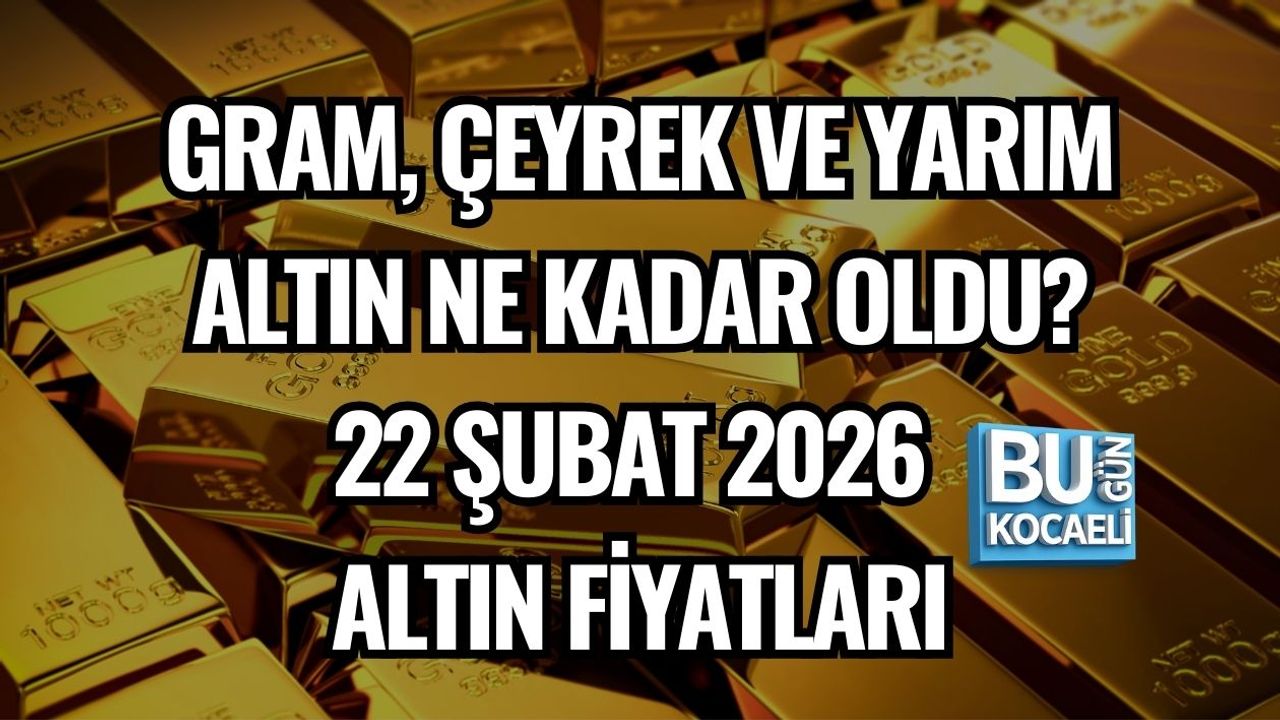 GRAM, ÇEYREK VE YARIM ALTIN NE KADAR OLDU? 22 ŞUBAT 2026 ALTIN FİYATLARI
