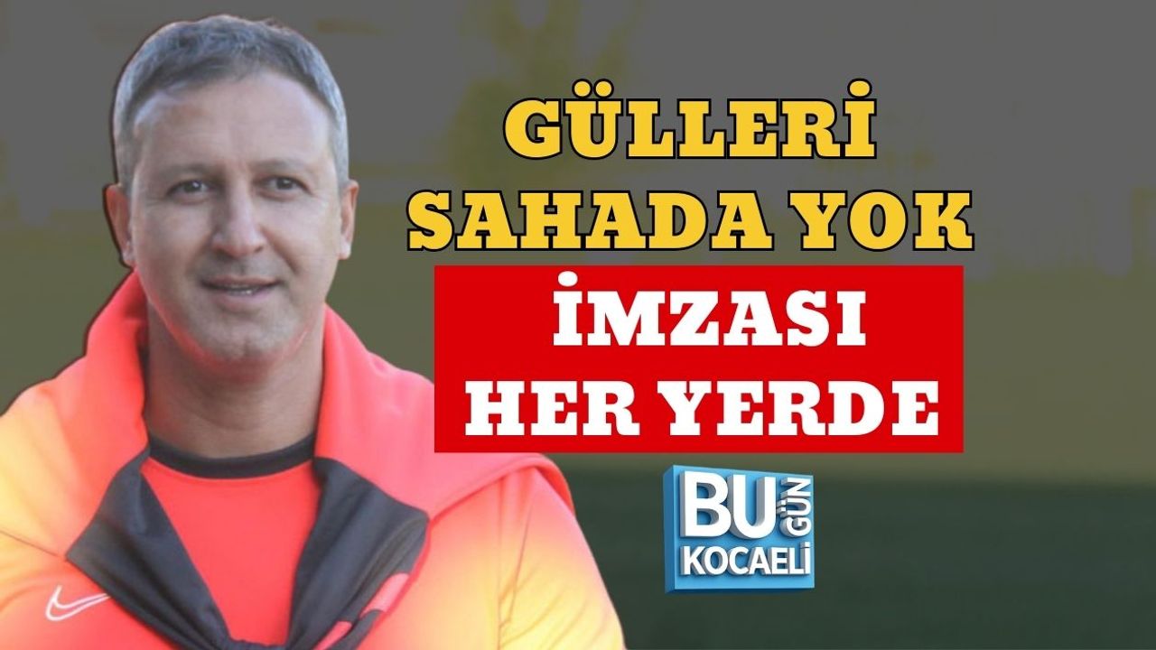 GÜLLERİ SAHADA YOK, İMZASI HER YERDE