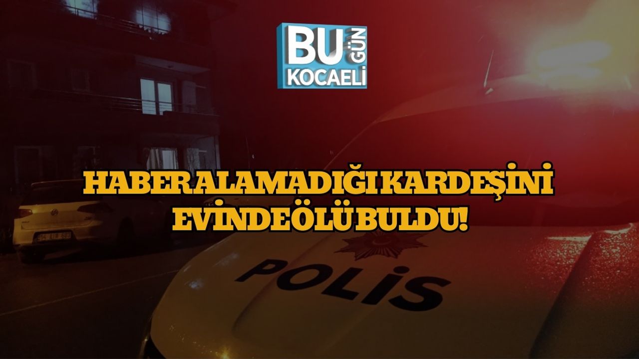 Haber Alamadığı Kardeşini Evinde Ölü Buldu!