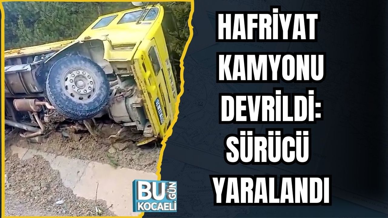 HAFRİYAT KAMYONU DEVRİLDİ: SÜRÜCÜ YARALANDI