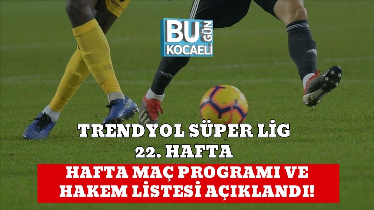 TRENDYOL SÜPER LİG 22. HAFTA: HAFTA MAÇ PROGRAMI VE HAKEM LİSTESİ AÇIKLANDI!
